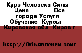 Курс Человека Силы › Цена ­ 15 000 - Все города Услуги » Обучение. Курсы   . Кировская обл.,Киров г.